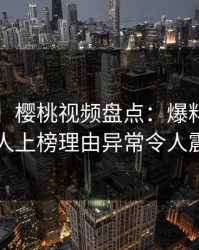 【速报】樱桃视频盘点：爆料3大误区，主持人上榜理由异常令人震撼人心