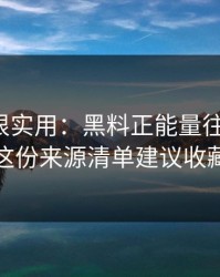 冷门但很实用：黑料正能量往期黑料：这份来源清单建议收藏