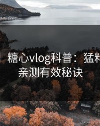 【独家】糖心vlog科普：猛料背后5条亲测有效秘诀